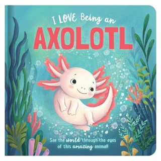 I Love Being An Axolotl: Padded Board Book