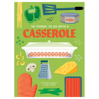 101 Things To Do With A Casserole